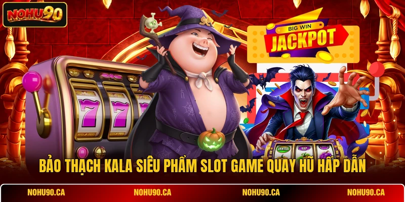 Bảo Thạch Kala siêu phẩm slot game quay hũ hấp dẫn Bảo Thạch Kala siêu phẩm slot game quay hũ hấp dẫn