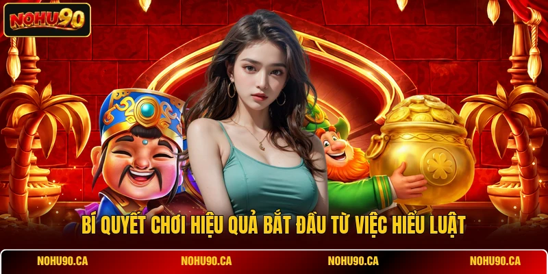 Bí quyết chơi hiệu quả bắt đầu từ việc hiểu luật Bí quyết chơi hiệu quả bắt đầu từ việc hiểu luật