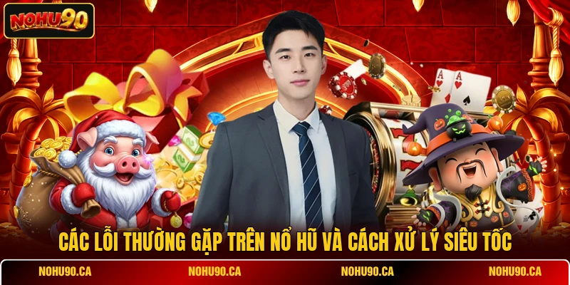 Các Lỗi Thường Gặp Trên Nổ Hũ Và Cách Xử Lý Siêu Tốc