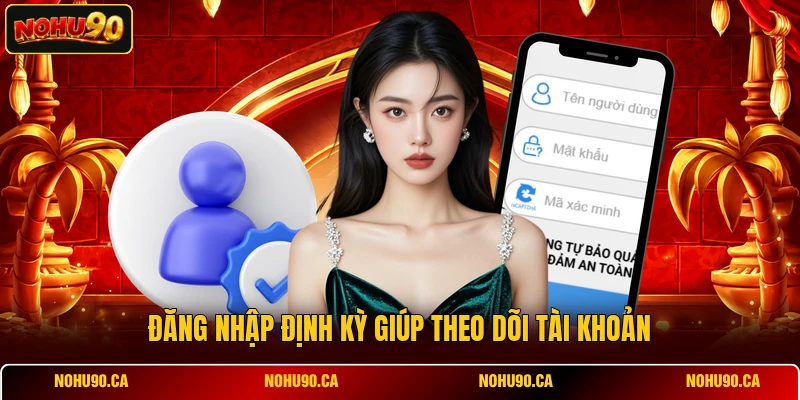 Đăng nhập định kỳ giúp theo dõi tài khoản Đăng nhập định kỳ giúp theo dõi tài khoản