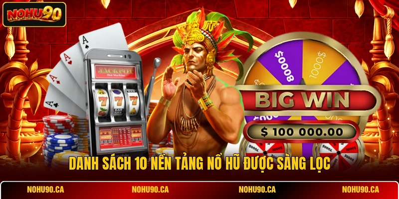 Danh sách 10 nền tảng nổ hũ được sàng lọc Danh sách 10 nền tảng nổ hũ được sàng lọc