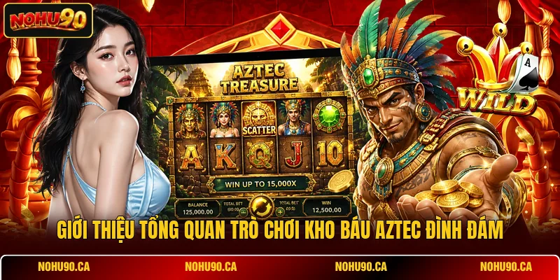 Giới thiệu tổng quan trò chơi Kho Báu Aztec đình đám