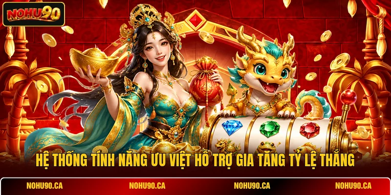 Hệ thống tính năng ưu việt hỗ trợ gia tăng tỷ lệ thắng Hệ thống tính năng ưu việt hỗ trợ gia tăng tỷ lệ thắng