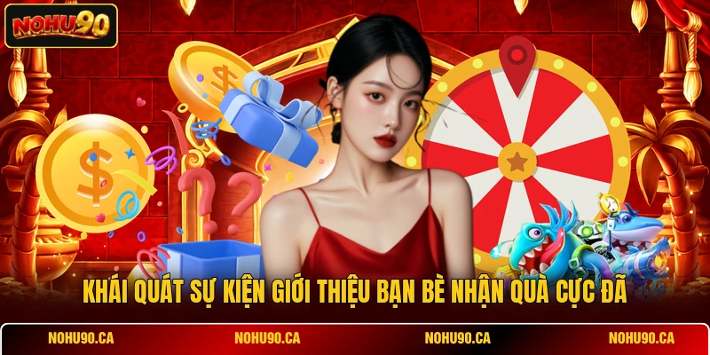 Khái quát sự kiện giới thiệu bạn bè nhận quà cực đã Khái quát sự kiện giới thiệu bạn bè nhận quà cực đã