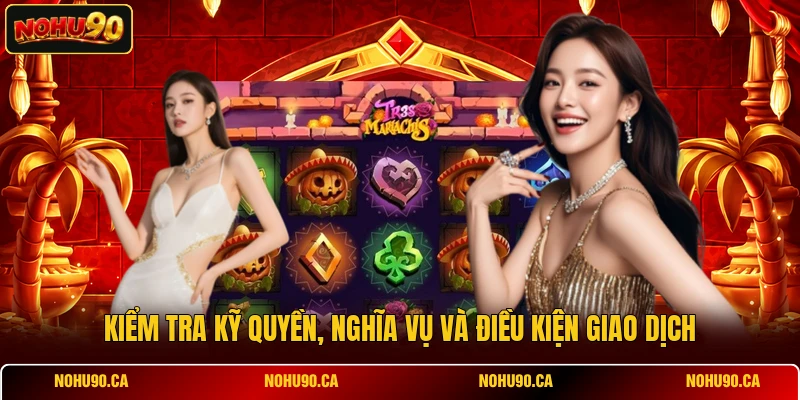 Kiểm tra kỹ quyền, nghĩa vụ và điều kiện giao dịch Kiểm tra kỹ quyền, nghĩa vụ và điều kiện giao dịch