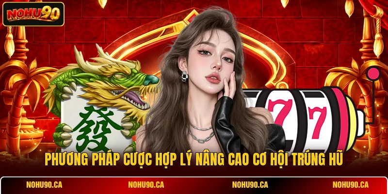 Phương pháp cược hợp lý nâng cao cơ hội trúng hũ Phương pháp cược hợp lý nâng cao cơ hội trúng hũ