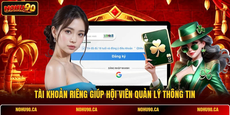 Tài khoản riêng giúp hội viên quản lý thông tin Tài khoản riêng giúp hội viên quản lý thông tin