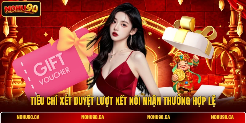 Tiêu chí xét duyệt lượt kết nối nhận thưởng hợp lệ Tiêu chí xét duyệt lượt kết nối nhận thưởng hợp lệ
