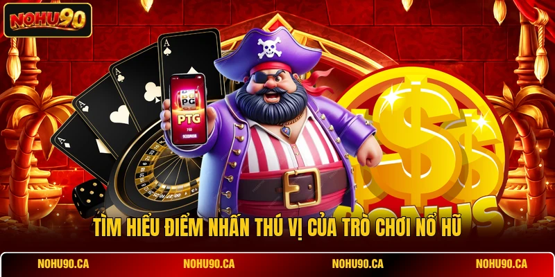Tìm hiểu điểm nhấn thú vị của trò chơi nổ hũ Tìm hiểu điểm nhấn thú vị của trò chơi nổ hũ