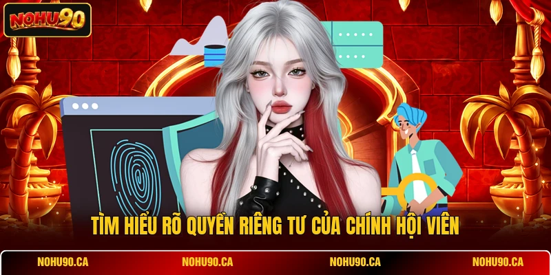 Tìm hiểu rõ quyền riêng tư của chính hội viên Tìm hiểu rõ quyền riêng tư của chính hội viên