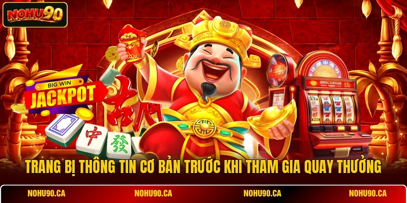 Trang bị thông tin cơ bản trước khi tham gia quay thưởng Trang bị thông tin cơ bản trước khi tham gia quay thưởng
