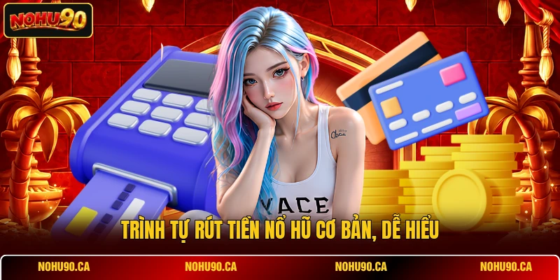 Trình tự rút tiền Nổ Hũ cơ bản, dễ hiểu Trình tự rút tiền Nổ Hũ cơ bản, dễ hiểu